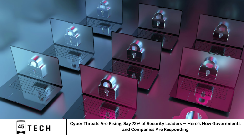 Cyber Threats Are Rising, Say 72% of Security Leaders — Here’s How Governments and Companies Are Responding