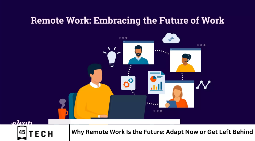 Why Remote Work Is the Future: Adapt Now or Get Left Behind