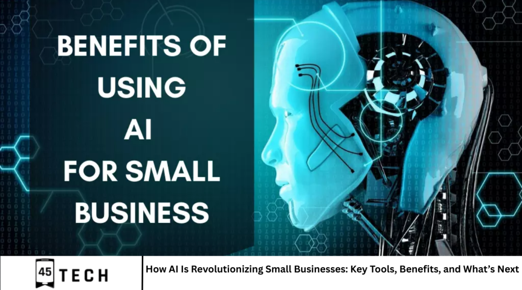 How AI Is Revolutionizing Small Businesses: Key Tools, Benefits, and What’s Next